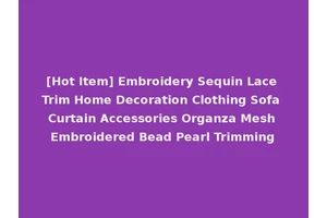 [Hot Item] Embroidery Sequin Lace Trim Home Decoration Clothing Sofa Curtain Accessories Organza Mesh Embroidered Bead Pearl Trimming