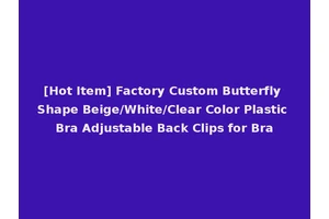 [Hot Item] Factory Custom Butterfly Shape Beige/White/Clear Color Plastic Bra Adjustable Back Clips for Bra