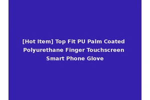 [Hot Item] Top Fit PU Palm Coated Polyurethane Finger Touchscreen Smart Phone Glove