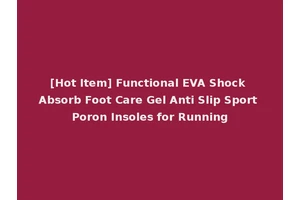 [Hot Item] Functional EVA Shock Absorb Foot Care Gel Anti Slip Sport Poron Insoles for Running