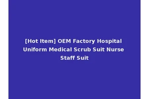 [Hot Item] OEM Factory Hospital Uniform Medical Scrub Suit Nurse Staff Suit