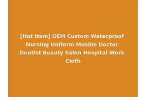[Hot Item] OEM Custom Waterproof Nursing Uniform Muslim Doctor Dentist Beauty Salon Hospital Work Cloth
