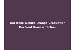 [Hot Item] Deluxe Orange Graduation Doctoral Gown with Tam