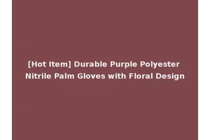 [Hot Item] Durable Purple Polyester Nitrile Palm Gloves with Floral Design