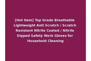 [Hot Item] Top Grade Breathable Lightweight Anti Scratch / Scratch Resistant Nitrile Coated / Nitrile Dipped Safety Work Gloves for Household Cleaning