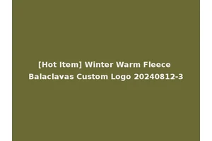 [Hot Item] Winter Warm Fleece Balaclavas Custom Logo 20240812-3