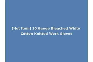 [Hot Item] 10 Gauge Bleached White Cotton Knitted Work Gloves