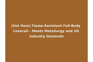 [Hot Item] Flame-Resistant Full-Body Coverall - Meets Metallurgy and Oil Industry Demands