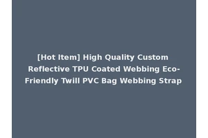 [Hot Item] High Quality Custom Reflective TPU Coated Webbing Eco-Friendly Twill PVC Bag Webbing Strap