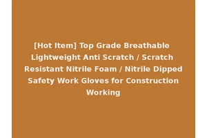 [Hot Item] Top Grade Breathable Lightweight Anti Scratch / Scratch Resistant Nitrile Foam / Nitrile Dipped Safety Work Gloves for Construction Working