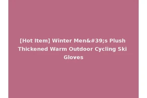 [Hot Item] Winter Men's Plush Thickened Warm Outdoor Cycling Ski Gloves