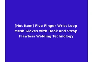 [Hot Item] Five Finger Wrist Loop Mesh Gloves with Hook and Strap Flawless Welding Technology