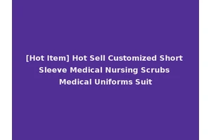 [Hot Item] Hot Sell Customized Short Sleeve Medical Nursing Scrubs Medical Uniforms Suit