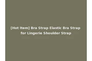 [Hot Item] Bra Strap Elastic Bra Strap for Lingerie Shoulder Strap