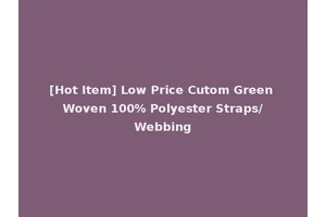 [Hot Item] Low Price Cutom Green Woven 100% Polyester Straps/Webbing