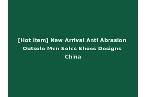 [Hot Item] New Arrival Anti Abrasion Outsole Men Soles Shoes Designs China