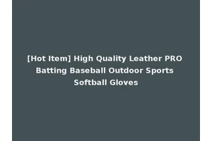 [Hot Item] High Quality Leather PRO Batting Baseball Outdoor Sports Softball Gloves