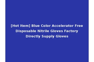 [Hot Item] Blue Color Accelerator Free Disposable Nitrile Gloves Factory Directly Supply Gloves