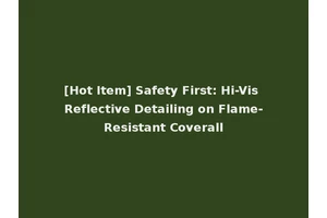 [Hot Item] Safety First: Hi-Vis Reflective Detailing on Flame-Resistant Coverall