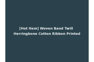 [Hot Item] Woven Band Twill Herringbone Cotton Ribbon Printed