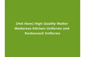 [Hot Item] High Quality Waiter Waiteress Kitchen Uniforms and Restaurant Uniforms