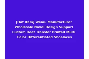 [Hot Item] Weiou Manufacturer Wholesale Novel Design Support Custom Heat Transfer Printed Multi Color Differentiated Shoelaces