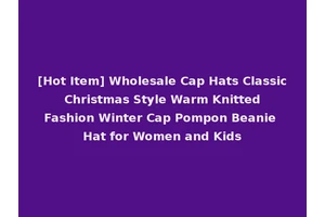 [Hot Item] Wholesale Cap Hats Classic Christmas Style Warm Knitted Fashion Winter Cap Pompon Beanie Hat for Women and Kids