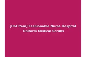 [Hot Item] Fashionable Nurse Hospital Uniform Medical Scrubs