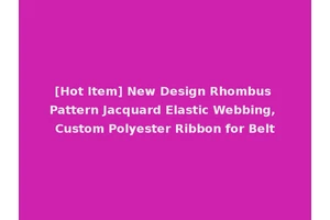 [Hot Item] New Design Rhombus Pattern Jacquard Elastic Webbing, Custom Polyester Ribbon for Belt