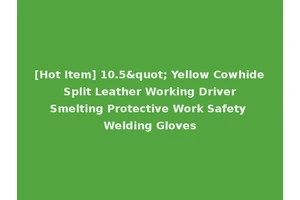 [Hot Item] 10.5" Yellow Cowhide Split Leather Working Driver Smelting Protective Work Safety Welding Gloves