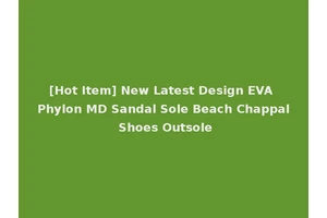 [Hot Item] New Latest Design EVA Phylon MD Sandal Sole Beach Chappal Shoes Outsole