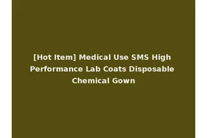 [Hot Item] Medical Use SMS High Performance Lab Coats Disposable Chemical Gown