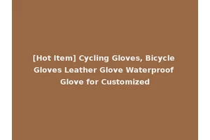 [Hot Item] Cycling Gloves, Bicycle Gloves Leather Glove Waterproof Glove for Customized