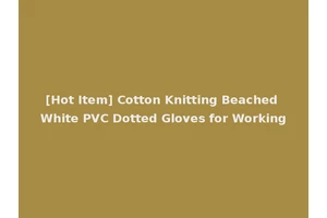 [Hot Item] Cotton Knitting Beached White PVC Dotted Gloves for Working