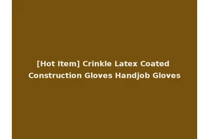 [Hot Item] Crinkle Latex Coated Construction Gloves Handjob Gloves