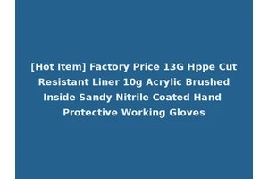 [Hot Item] Factory Price 13G Hppe Cut Resistant Liner 10g Acrylic Brushed Inside Sandy Nitrile Coated Hand Protective Working Gloves