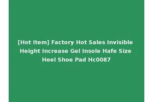 [Hot Item] Factory Hot Sales Invisible Height Increase Gel Insole Hafe Size Heel Shoe Pad Hc0087