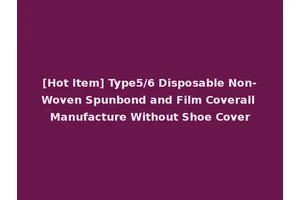 [Hot Item] Type5/6 Disposable Non-Woven Spunbond and Film Coverall Manufacture Without Shoe Cover