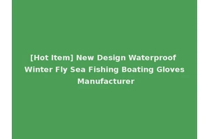 [Hot Item] New Design Waterproof Winter Fly Sea Fishing Boating Gloves Manufacturer