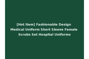 [Hot Item] Fashionable Design Medical Uniform Short Sleeve Female Scrubs Set Hospital Uniforms