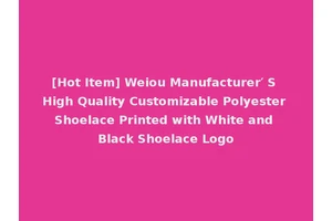 [Hot Item] Weiou Manufacturer′ S High Quality Customizable Polyester Shoelace Printed with White and Black Shoelace Logo