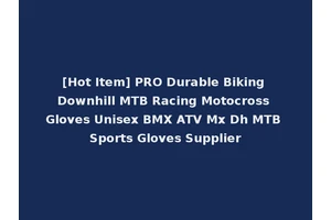 [Hot Item] PRO Durable Biking Downhill MTB Racing Motocross Gloves Unisex BMX ATV Mx Dh MTB Sports Gloves Supplier