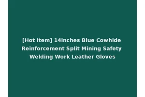 [Hot Item] 14inches Blue Cowhide Reinforcement Split Mining Safety Welding Work Leather Gloves