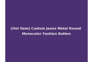 [Hot Item] Custom Jeans Metal Round Monocolor Fashion Button