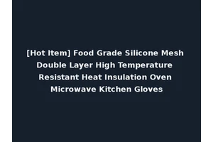[Hot Item] Food Grade Silicone Mesh Double Layer High Temperature Resistant Heat Insulation Oven Microwave Kitchen Gloves