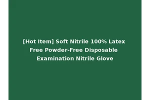 [Hot Item] Soft Nitrile 100% Latex Free Powder-Free Disposable Examination Nitrile Glove