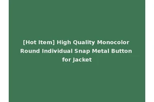 [Hot Item] High Quality Monocolor Round Individual Snap Metal Button for Jacket