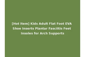 [Hot Item] Kids Adult Flat Foot EVA Shoe Inserts Plantar Fasciitis Feet Insoles for Arch Supports