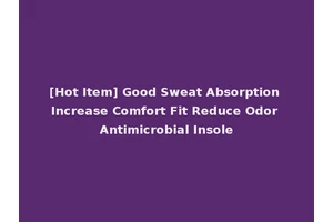 [Hot Item] Good Sweat Absorption Increase Comfort Fit Reduce Odor Antimicrobial Insole