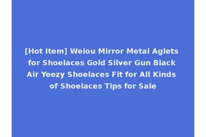 [Hot Item] Weiou Mirror Metal Aglets for Shoelaces Gold Silver Gun Black Air Yeezy Shoelaces Fit for All Kinds of Shoelaces Tips for Sale